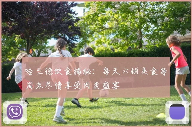 哈兰德饮食揭秘：每天六顿美食每周末尽情享受肉类盛宴