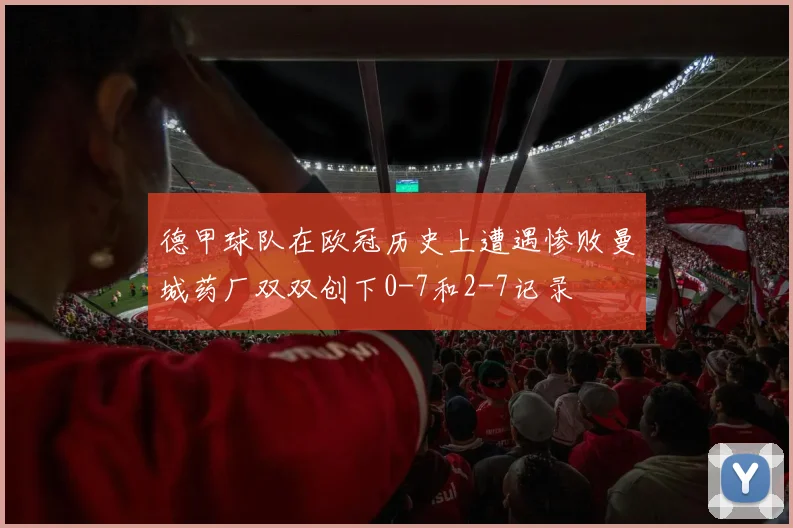 德甲球队在欧冠历史上遭遇惨败曼城药厂双双创下0-7和2-7记录