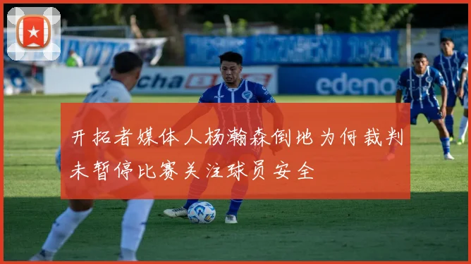开拓者媒体人杨瀚森倒地为何裁判未暂停比赛关注球员安全