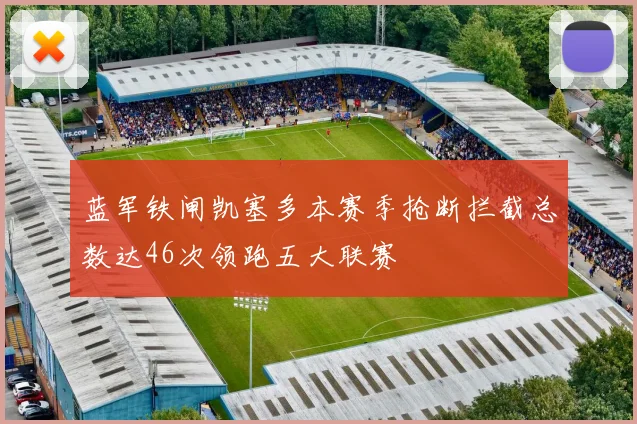 蓝军铁闸凯塞多本赛季抢断拦截总数达46次领跑五大联赛