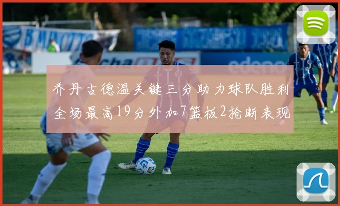 乔丹古德温关键三分助力球队胜利全场最高19分外加7篮板2抢断表现出色